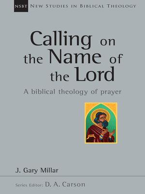 cover image of Calling on the Name of the Lord: a Biblical Theology of Prayer